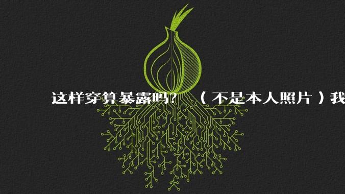 这样穿算暴露吗？ （不是本人照片）我朋友说很正常?