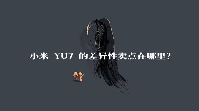 小米 YU7 的差异性卖点在哪里？